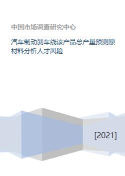 汽车制动刹车线该产品总产量预测原材料分析人才风险