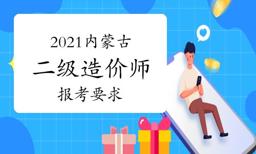 【2021年内蒙古二级造价师报考要求】- 环球网校